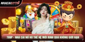 789P - Nhà Cái Nổ Hũ Thế Hệ Mới Rinh Quà Không Giới Hạn