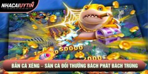 Bắn Cá Xèng – Săn Cá Đổi Thưởng Bách Phát Bách Trúng