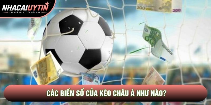 Các biến số của kèo châu Á như nào?