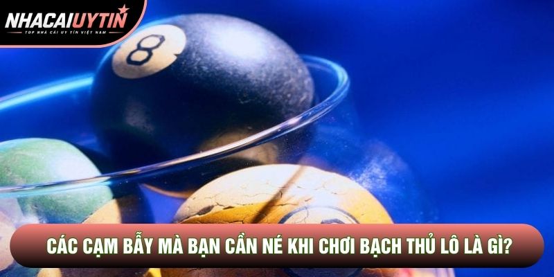 Các cạm bẫy mà bạn cần né khi chơi bạch thủ lô là gì?