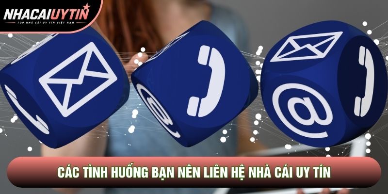 Các tình huống bạn nên Liên hệ Nhà cái uy tín Các tình huống bạn nên Liên hệ Nhà cái uy tín