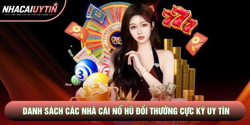 Danh sách các nhà cái nổ hũ đổi thưởng cực kỳ uy tín