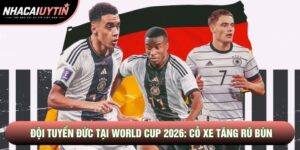 Đội Tuyển Đức Tại World Cup 2026: Cỗ Xe Tăng Rũ Bùn
