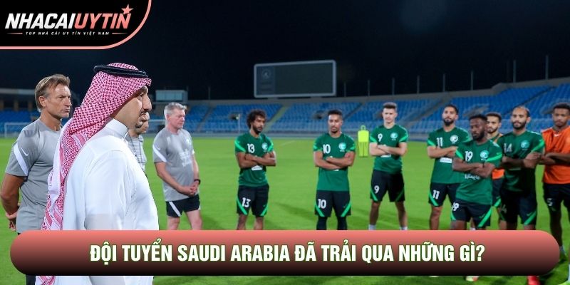 Đội tuyển Saudi Arabia đã trải qua những gì?