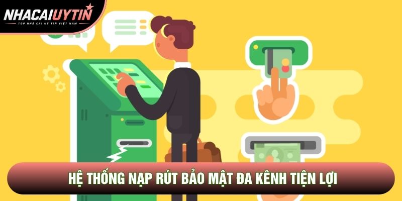 Hệ thống nạp rút bảo mật đa kênh tiện lợi