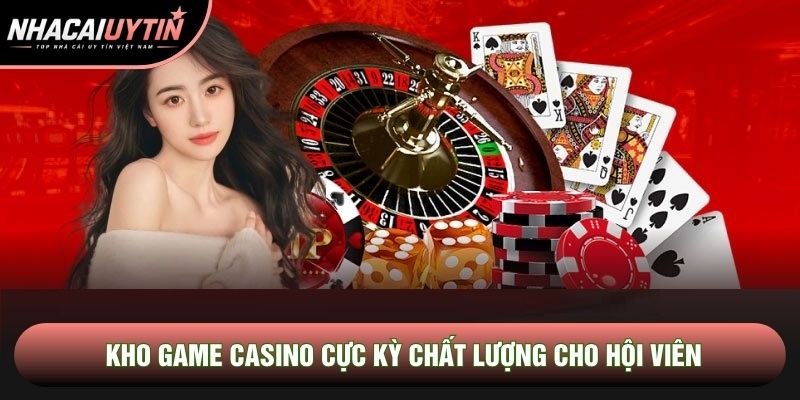 Kho game casino cực kỳ chất lượng cho hội viên