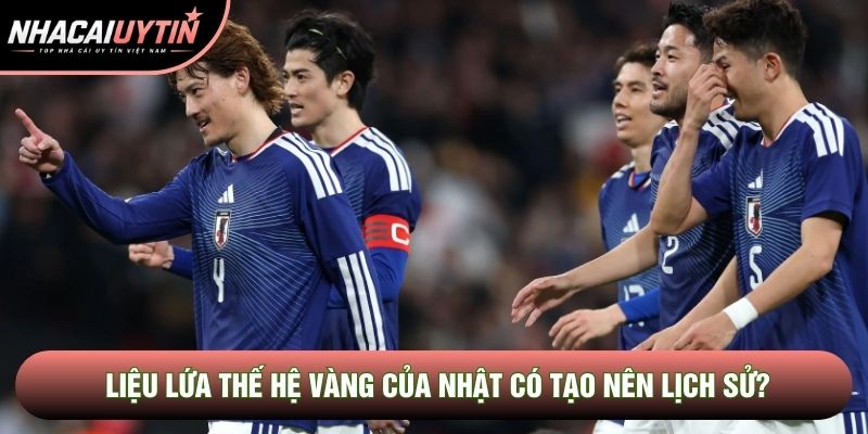 Liệu lứa thế hệ vàng của Nhật có tạo nên lịch sử?