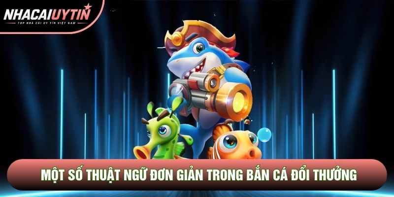 Một số thuật ngữ đơn giản trong bắn cá đổi thưởng Một số thuật ngữ đơn giản trong bắn cá đổi thưởng