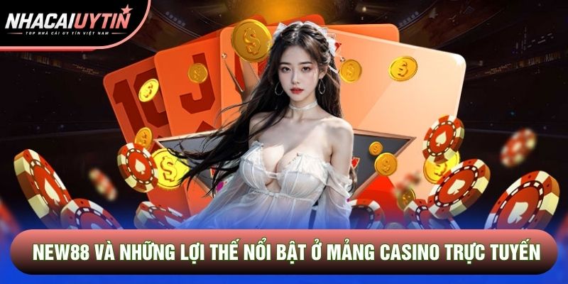 New88 và những lợi thế nổi bật ở mảng casino trực tuyến