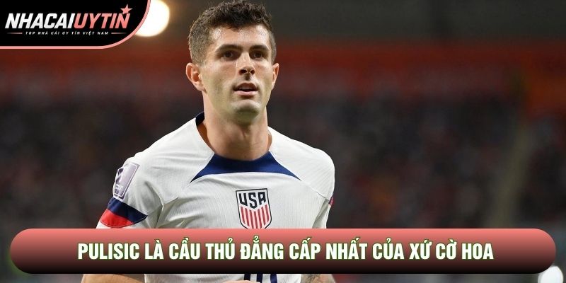 Pulisic là cầu thủ đẳng cấp nhất của xứ cờ hoa