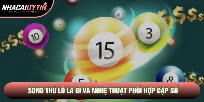 Song Thủ Lô Là Gì Và Nghệ Thuật Phối Hợp Cặp Số Thưởng Lớn