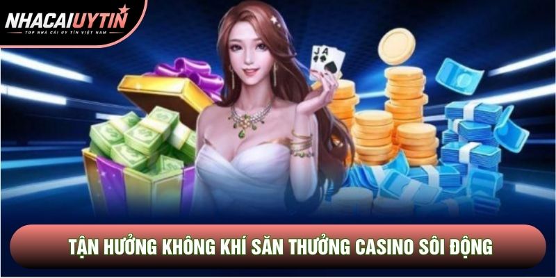 Tận hưởng không khí săn thưởng casino sôi động