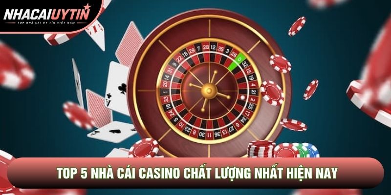 Top 5 nhà cái casino chất lượng nhất hiện nay