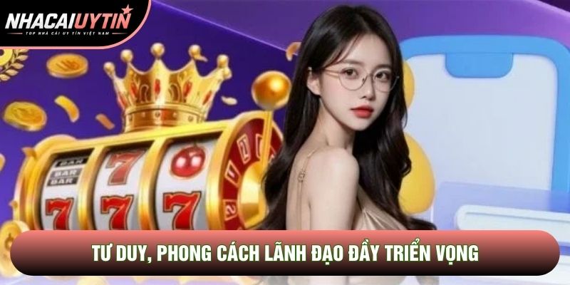 Tư duy, phong cách lãnh đạo đầy triển vọng