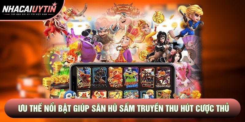 Ưu thế nổi bật giúp săn hũ sấm truyền thu hút cược thủ