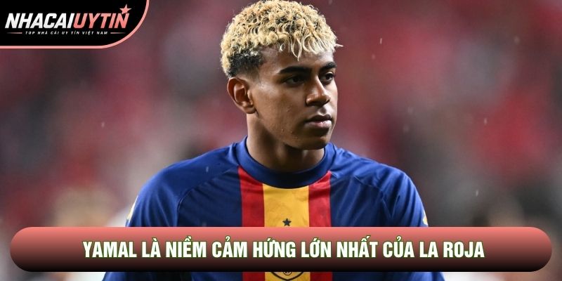 Yamal là niềm cảm hứng lớn nhất của La Roja Yamal là niềm cảm hứng lớn nhất của La Roja